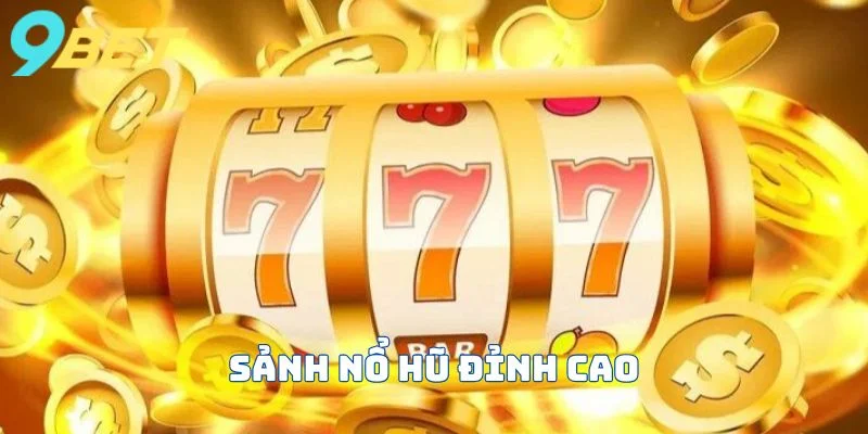 Sảnh nổ hũ siêu hot tại 9bet