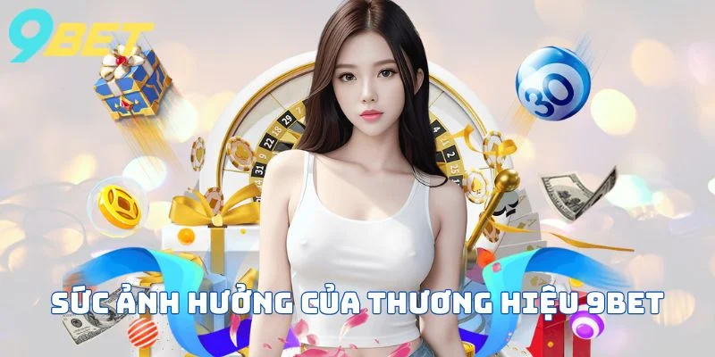 Sức ảnh hưởng của nhà cái 9bet